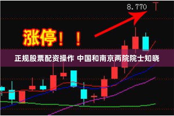 正规股票配资操作 中国和南京两院院士知晓