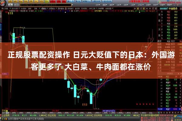 正规股票配资操作 日元大贬值下的日本：外国游客更多了 大白菜、牛肉面都在涨价